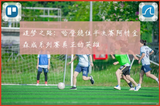 追梦之路：哈登稳住半决赛阿特金森成系列赛真正的英雄