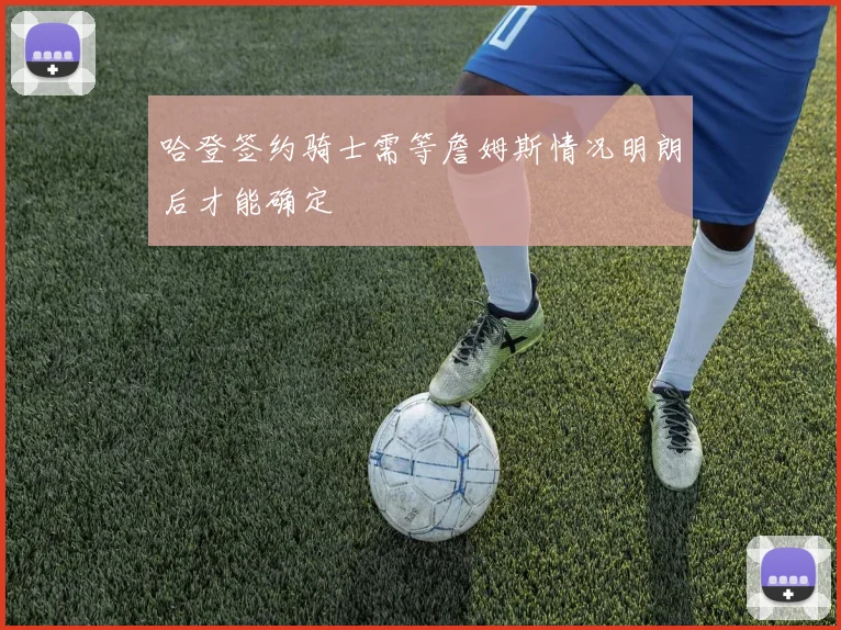 哈登签约骑士需等詹姆斯情况明朗后才能确定