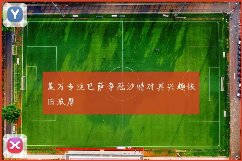 莱万专注巴萨争冠沙特对其兴趣依旧浓厚